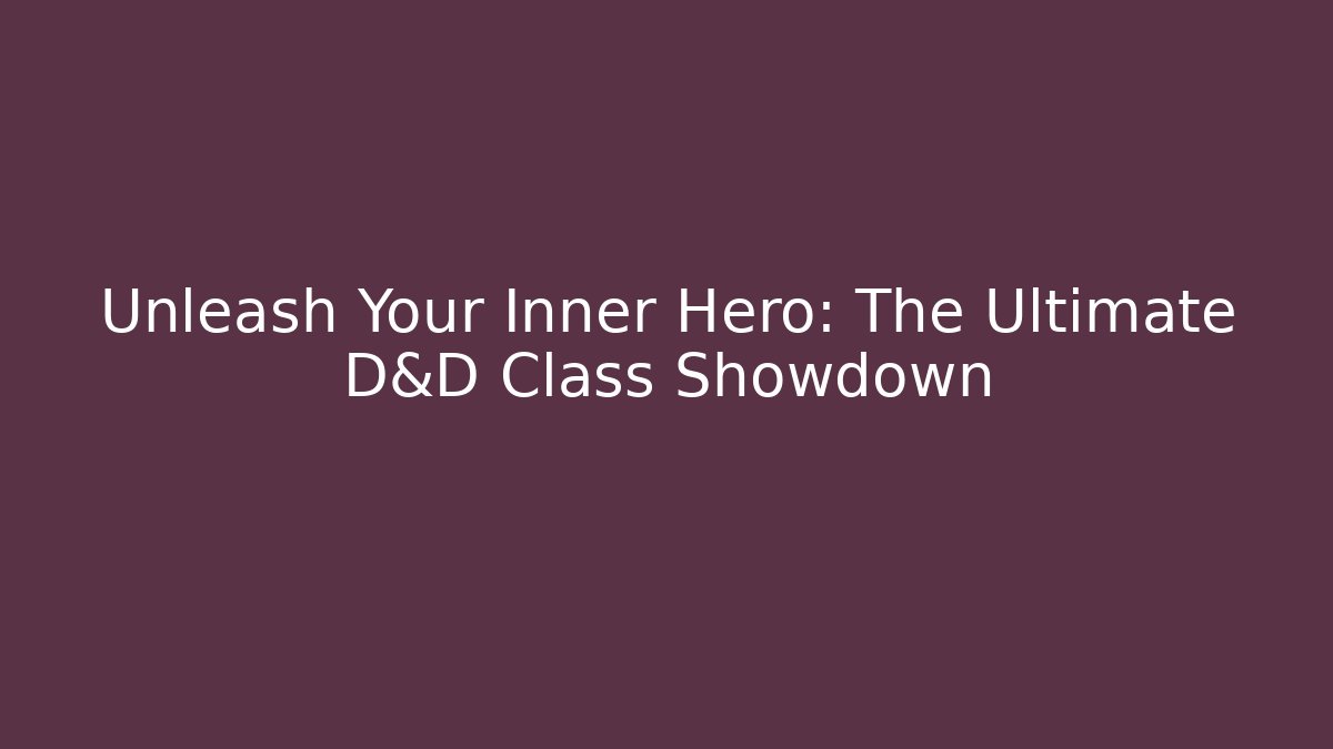 Unleash Your Inner Hero: The Ultimate D&D Class Showdown