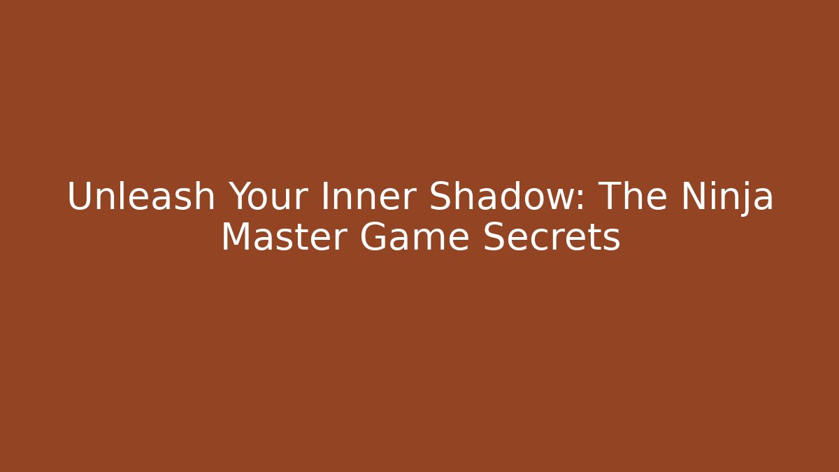 Unleash Your Inner Shadow: The Ninja Master Game Secrets