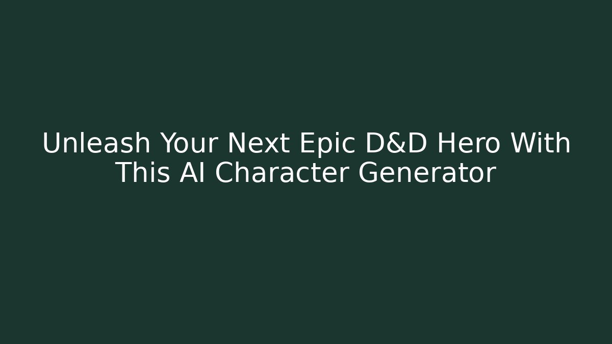Unleash Your Next Epic D&D Hero With This AI Character Generator