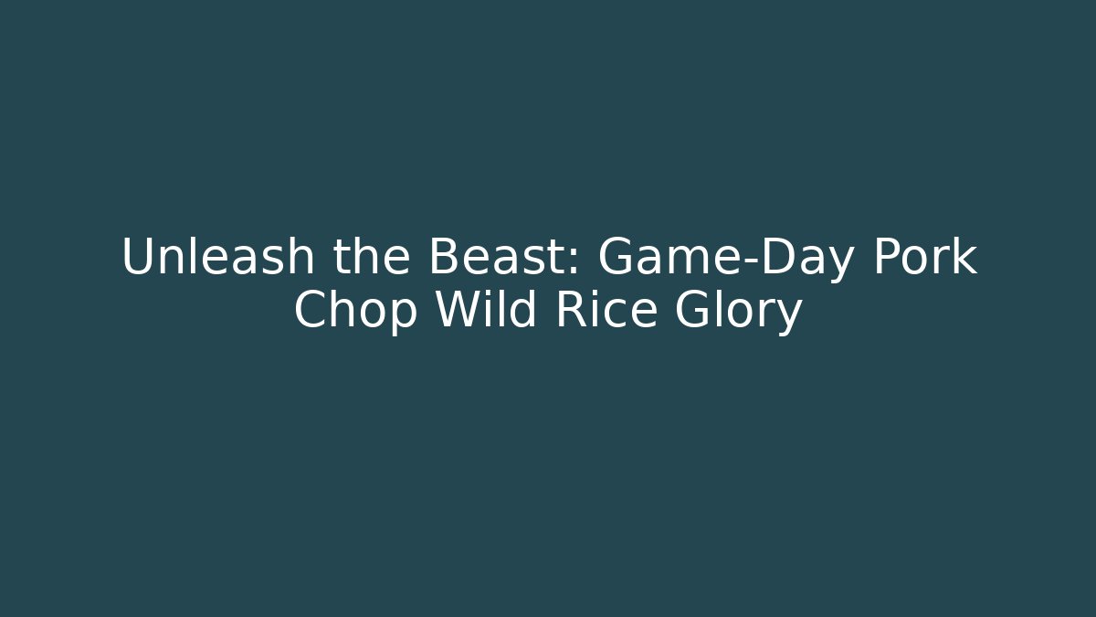 Unleash the Beast: Game-Day Pork Chop Wild Rice Glory
