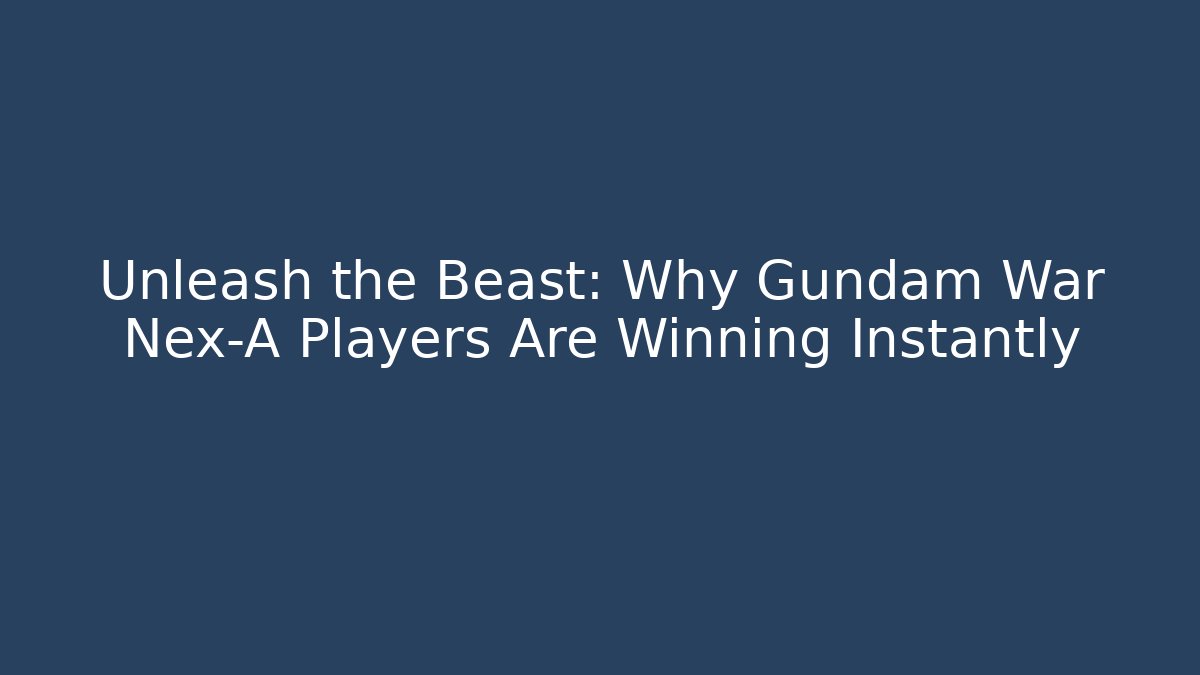 Unleash the Beast: Why Gundam War Nex-A Players Are Winning Instantly
