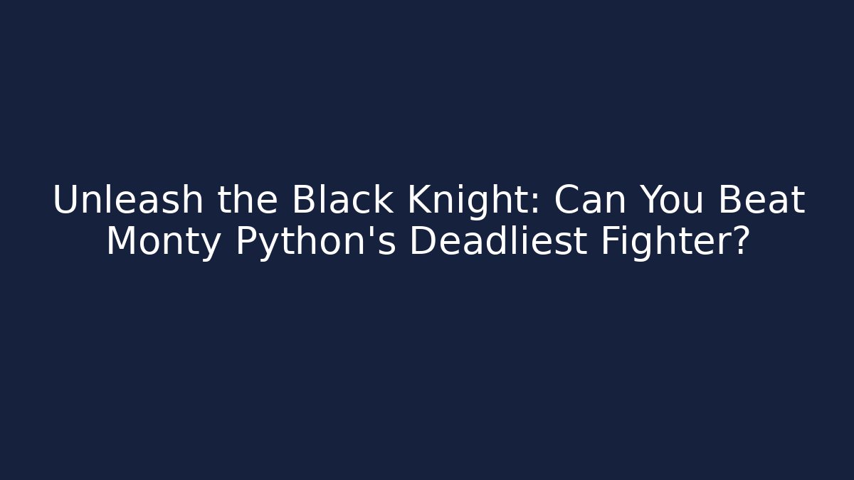 Unleash the Black Knight: Can You Beat Monty Python's Deadliest Fighter?