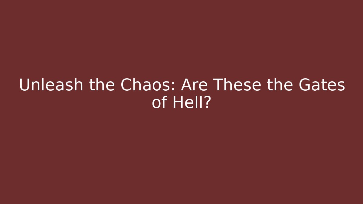 Unleash the Chaos: Are These the Gates of Hell?