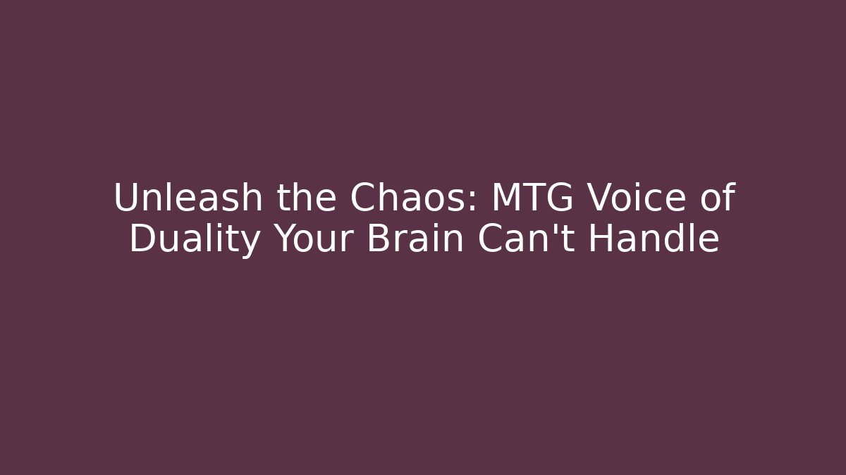 Unleash the Chaos: MTG Voice of Duality Your Brain Can't Handle