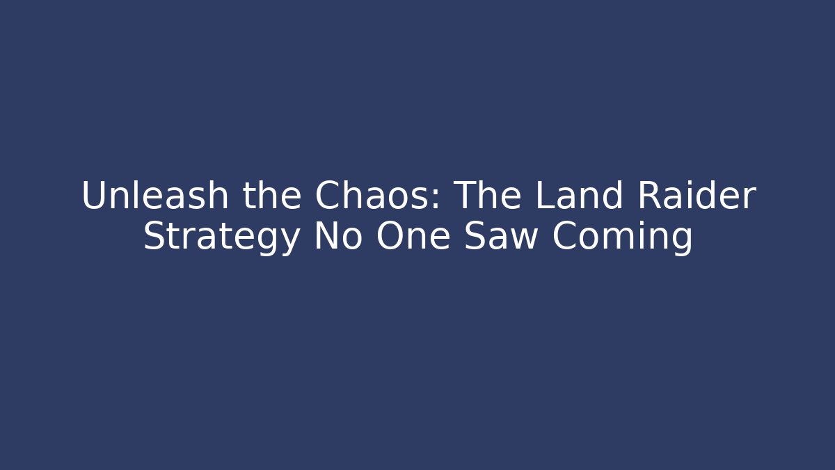Unleash the Chaos: The Land Raider Strategy No One Saw Coming