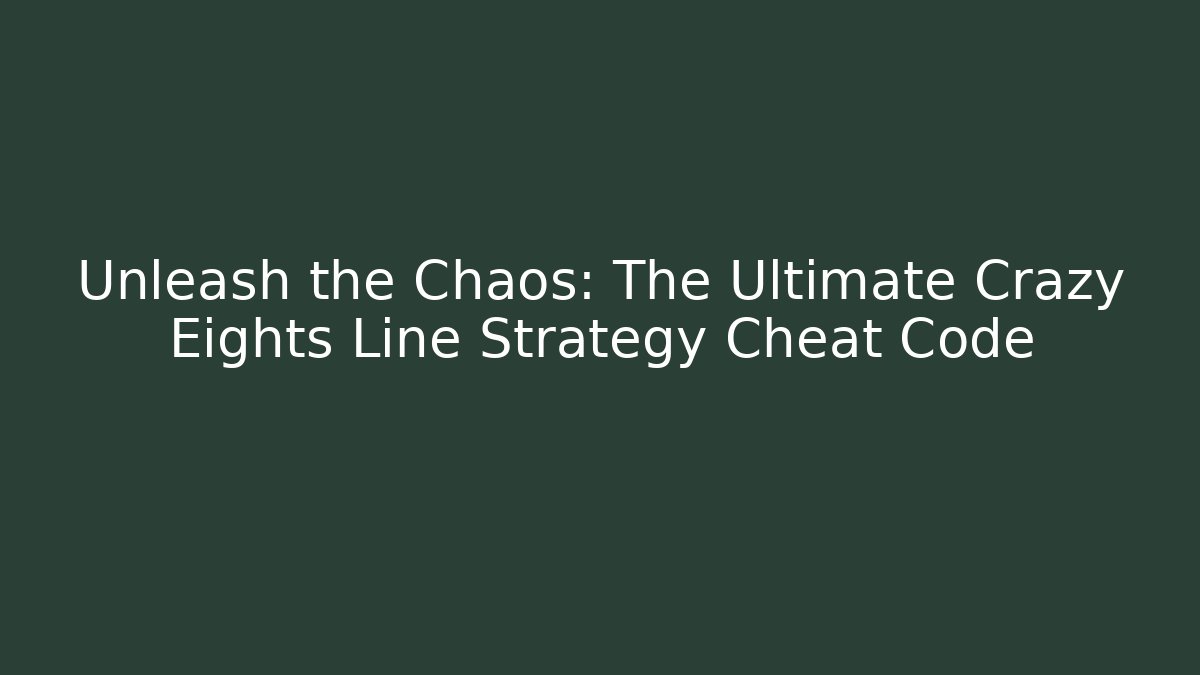 Unleash the Chaos: The Ultimate Crazy Eights Line Strategy Cheat Code