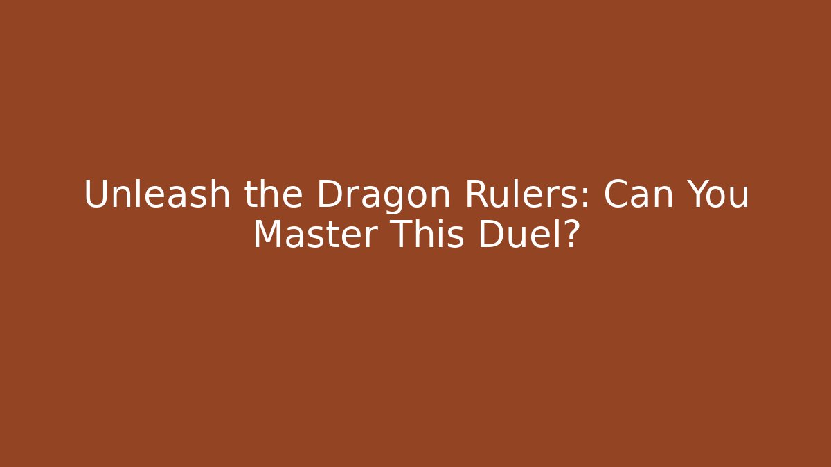 Unleash the Dragon Rulers: Can You Master This Duel?