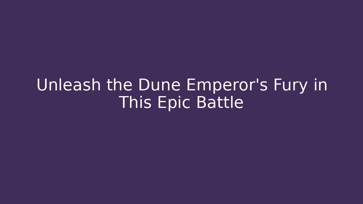 Unleash the Dune Emperor’s Fury in This Epic Battle
