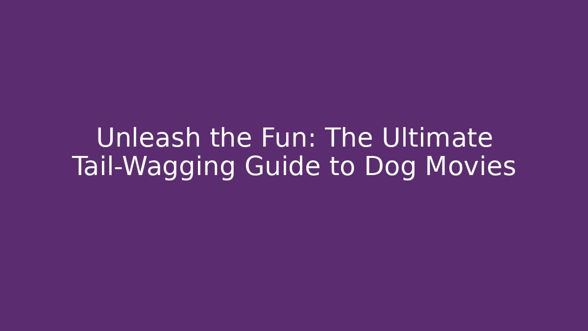 Unleash the Fun: The Ultimate Tail-Wagging Guide to Dog Movies