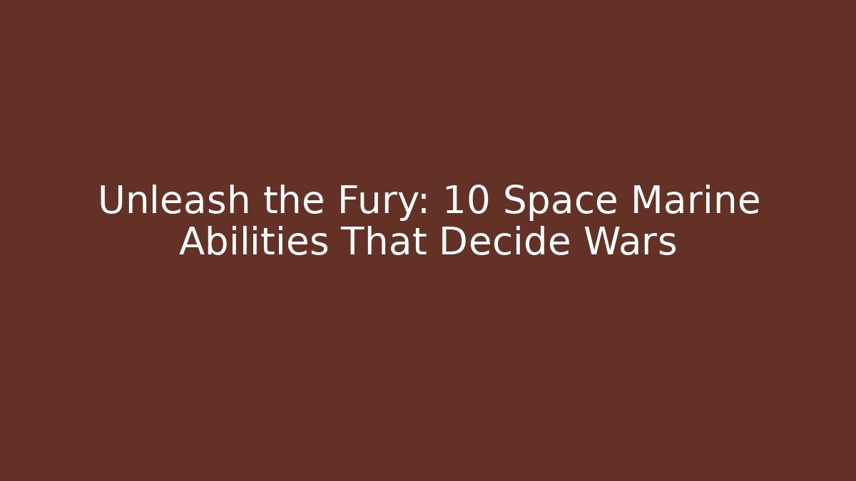 Unleash the Fury: 10 Space Marine Abilities That Decide Wars