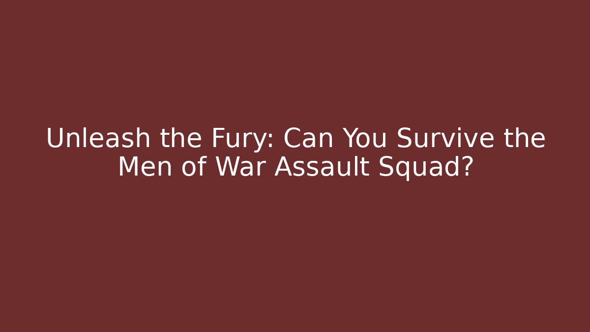 Unleash the Fury: Can You Survive the Men of War Assault Squad?