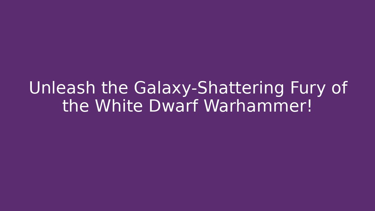 Unleash the Galaxy-Shattering Fury of the White Dwarf Warhammer!