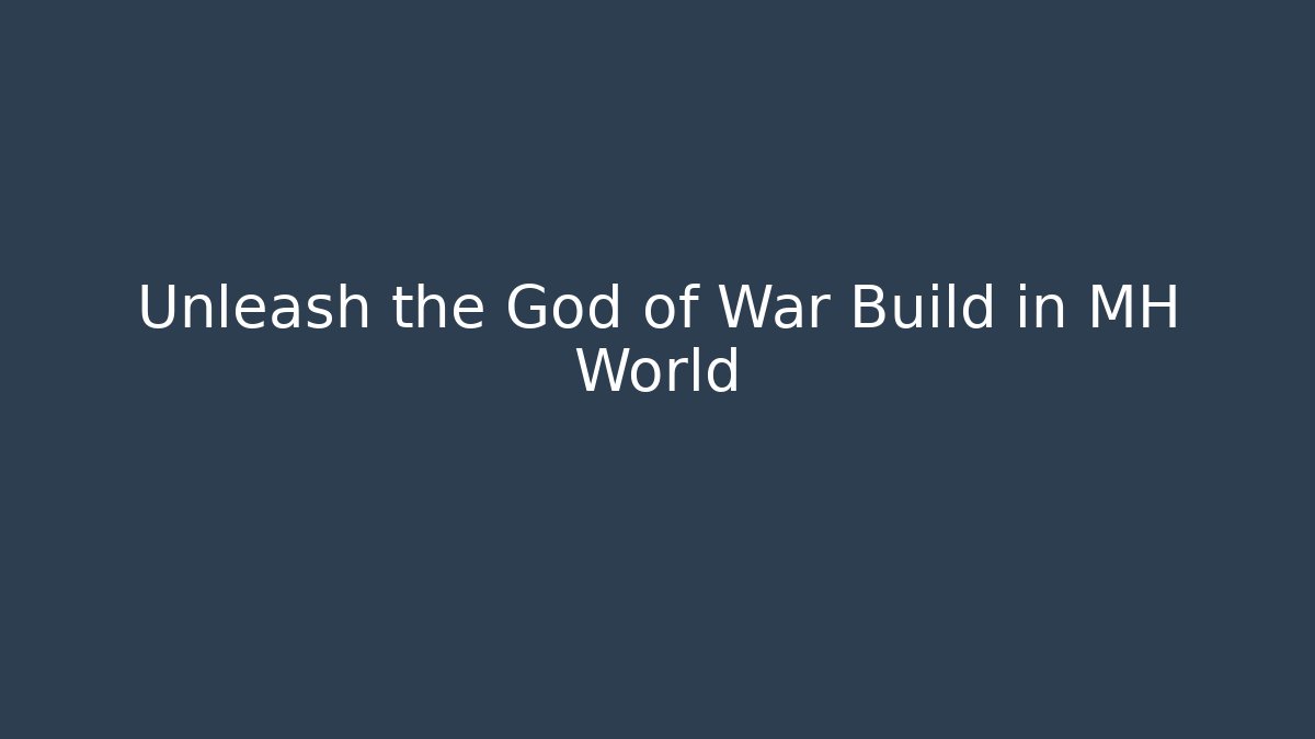 Unleash the God of War Build in MH World