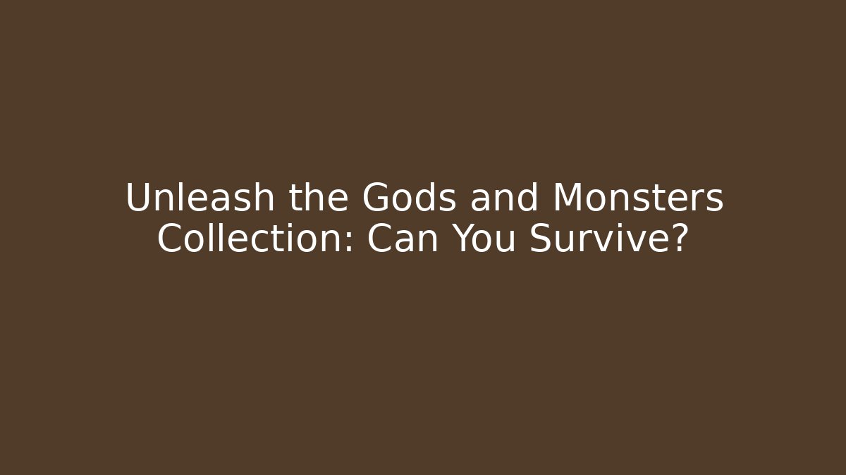 Unleash the Gods and Monsters Collection: Can You Survive?