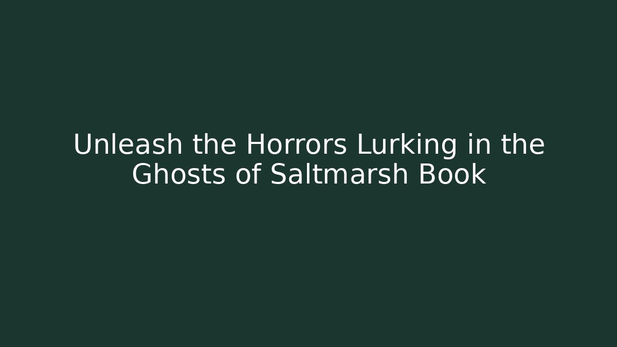 Unleash the Horrors Lurking in the Ghosts of Saltmarsh Book