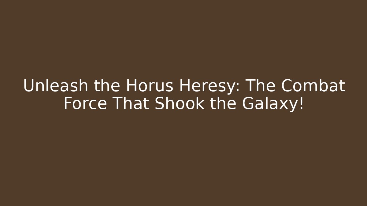 Unleash the Horus Heresy: The Combat Force That Shook the Galaxy!