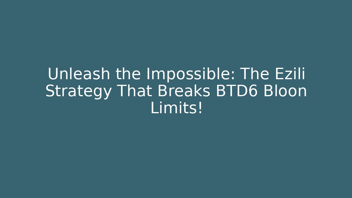 Unleash the Impossible: The Ezili Strategy That Breaks BTD6 Bloon Limits!