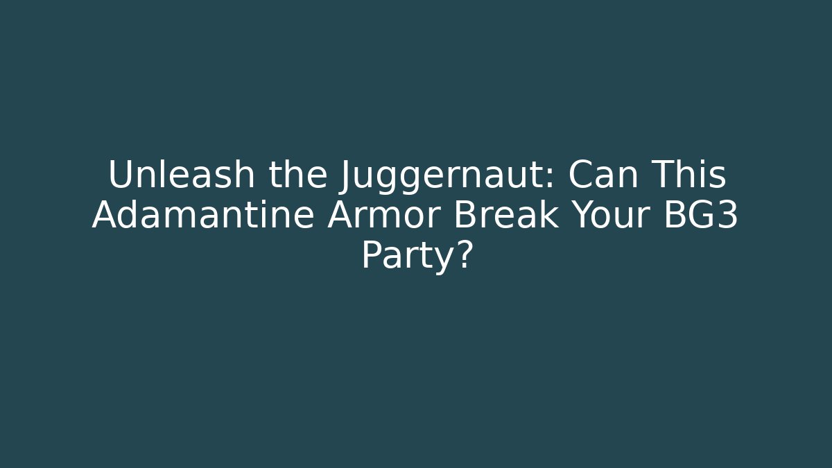Unleash the Juggernaut: Can This Adamantine Armor Break Your BG3 Party?