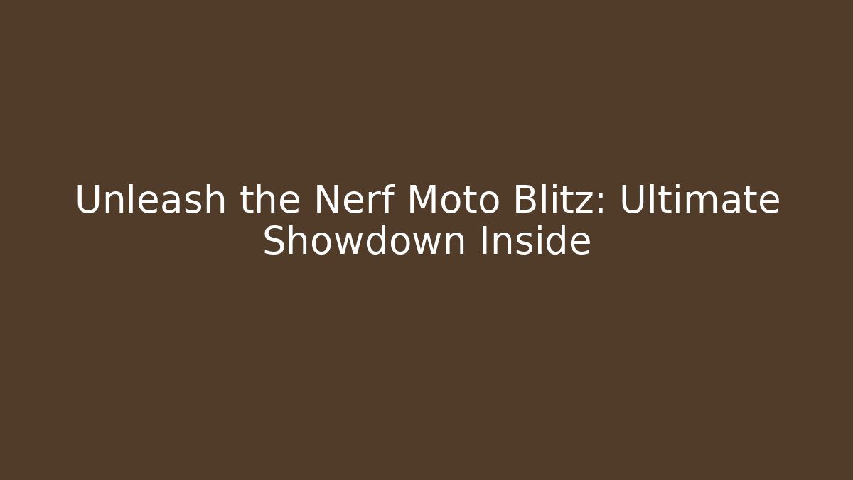 Unleash the Nerf Moto Blitz: Ultimate Showdown Inside - Boomer Naturals