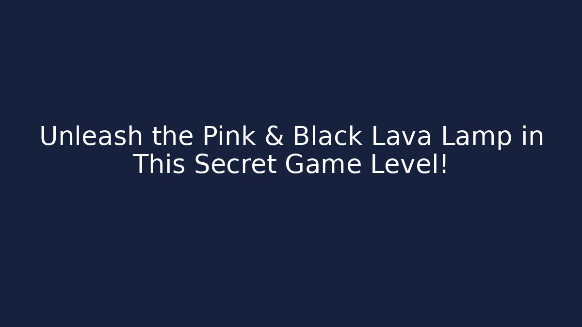 Unleash the Pink & Black Lava Lamp in This Secret Game Level!