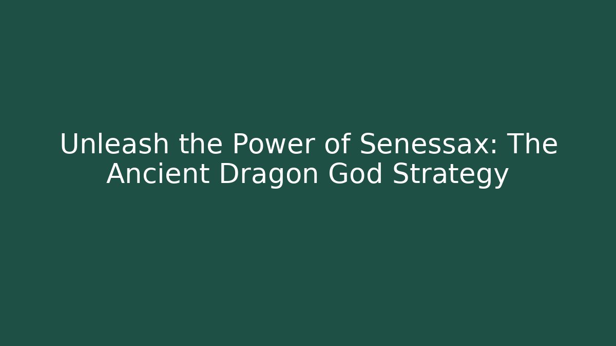 Unleash the Power of Senessax: The Ancient Dragon God Strategy