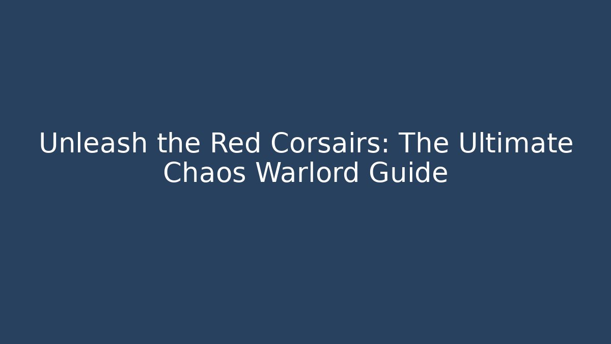 Unleash the Red Corsairs: The Ultimate Chaos Warlord Guide