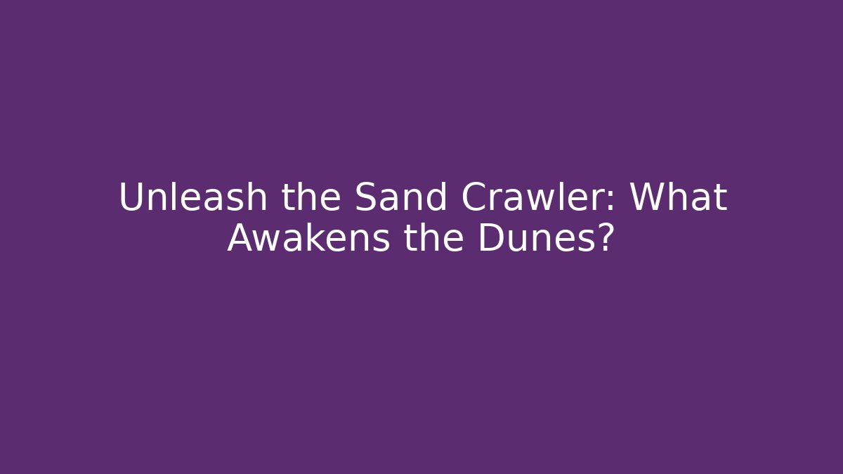 Unleash the Sand Crawler: What Awakens the Dunes? - Boomer Naturals
