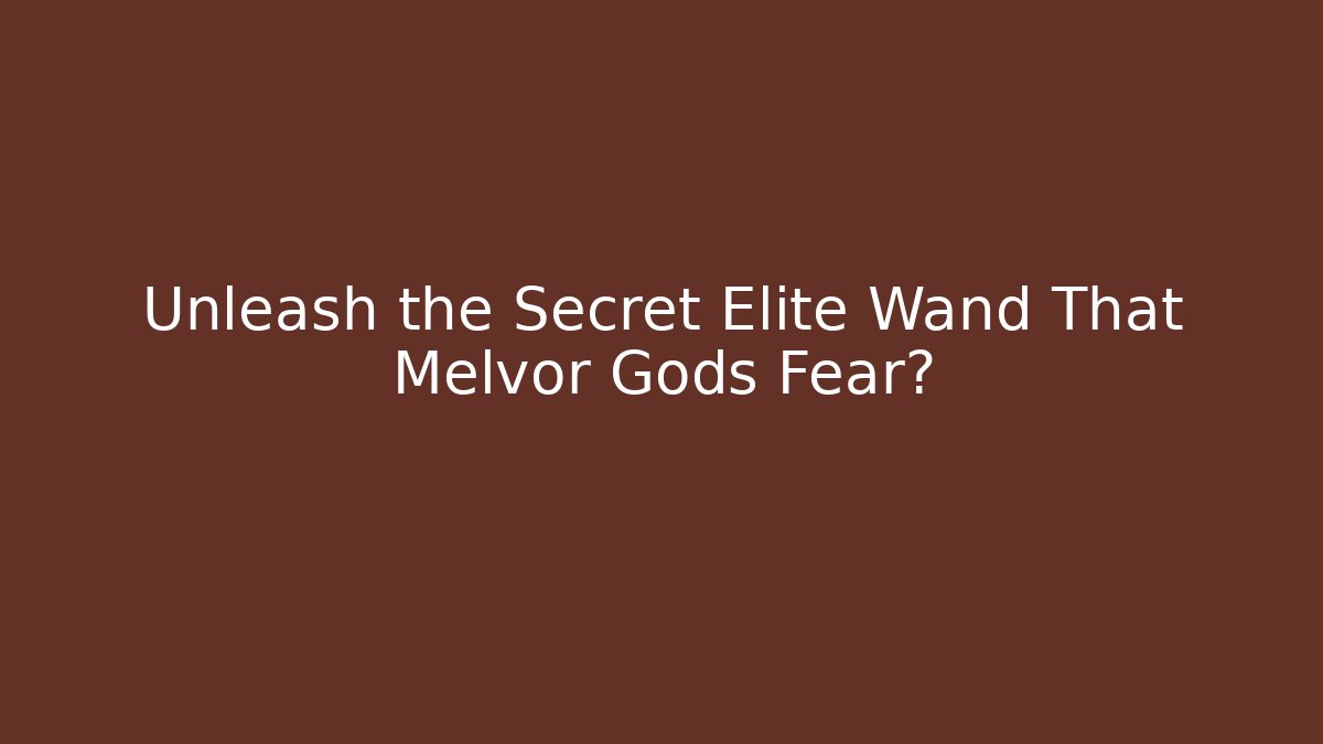 Unleash the Secret Elite Wand That Melvor Gods Fear? - Boomer Naturals