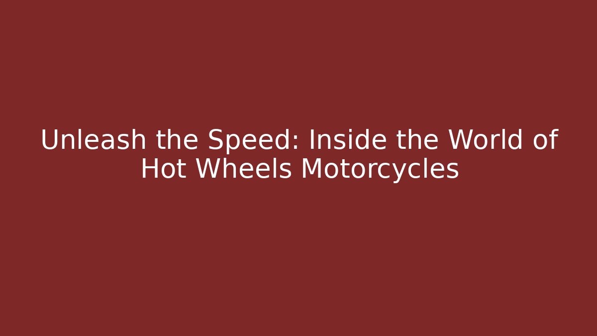 Unleash the Speed: Inside the World of Hot Wheels Motorcycles