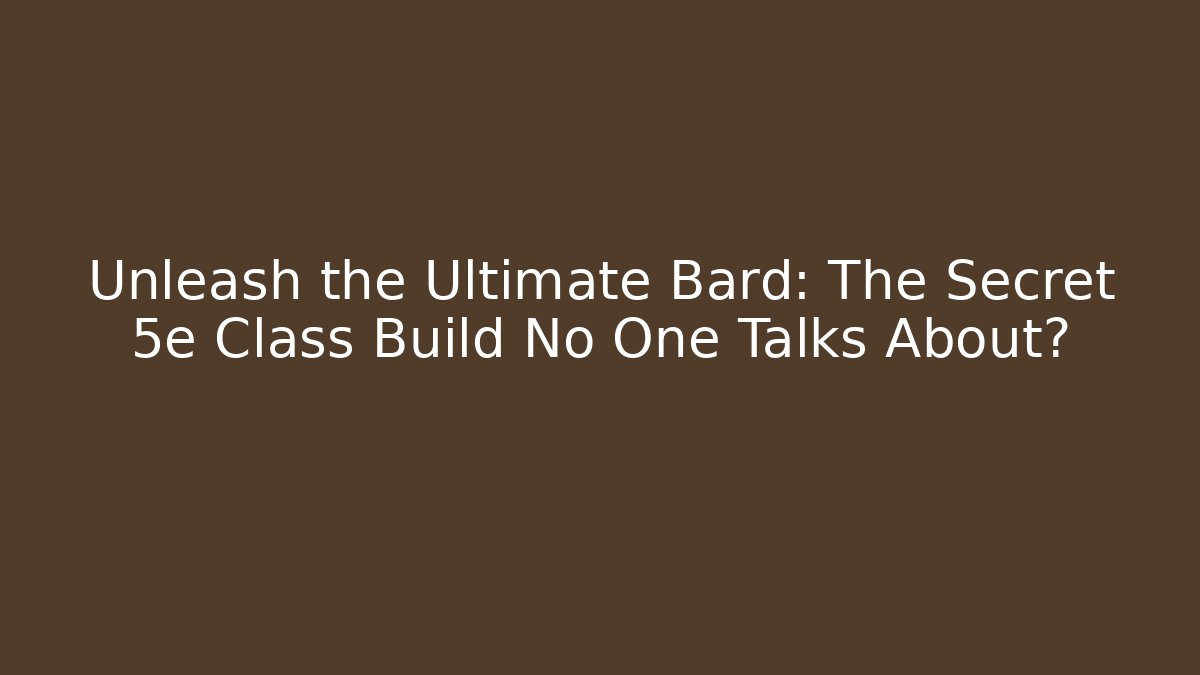 Unleash the Ultimate Bard: The Secret 5e Class Build No One Talks About?