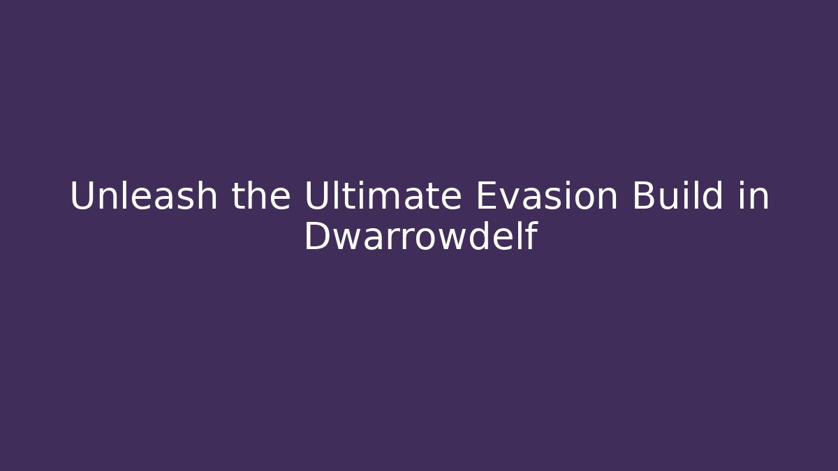 Unleash the Ultimate Evasion Build in Dwarrowdelf