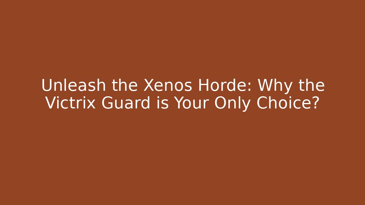 Unleash the Xenos Horde: Why the Victrix Guard is Your Only Choice?