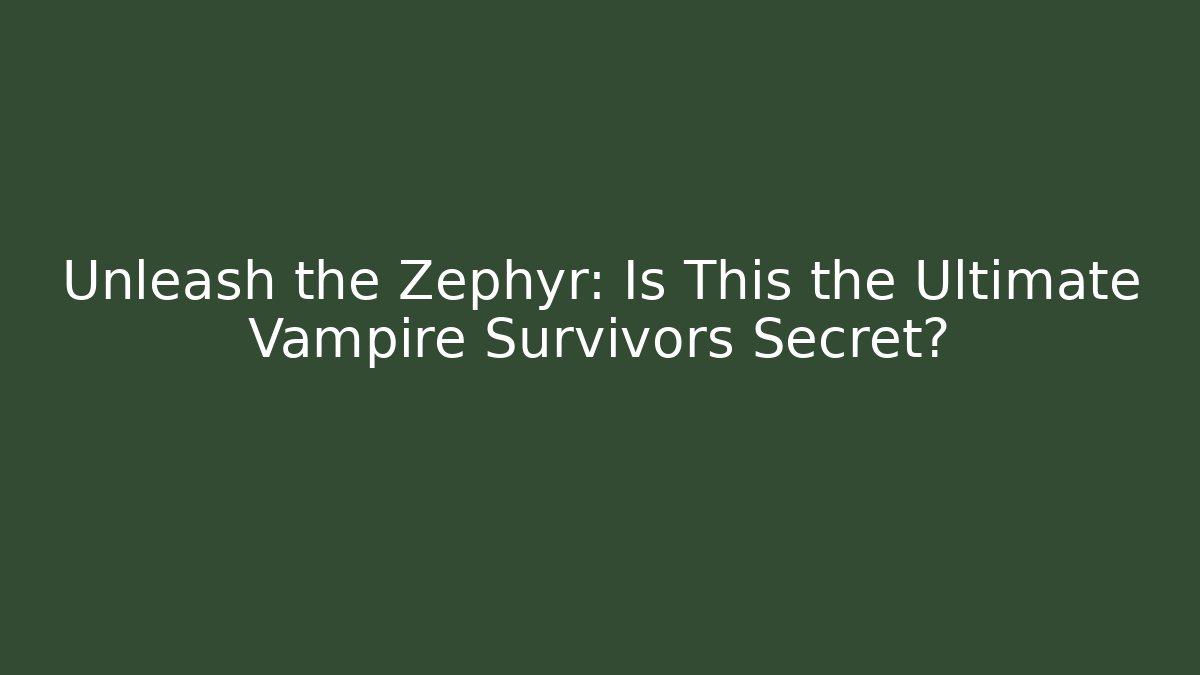Unleash the Zephyr: Is This the Ultimate Vampire Survivors Secret?