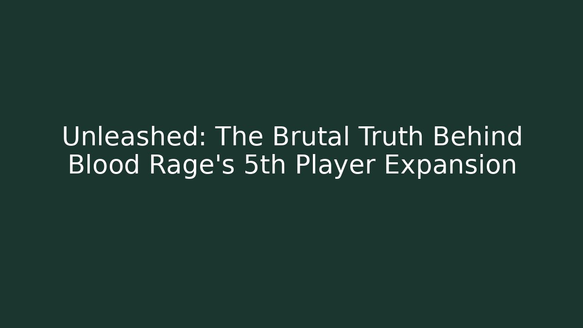 Unleashed: The Brutal Truth Behind Blood Rage's 5th Player Expansion