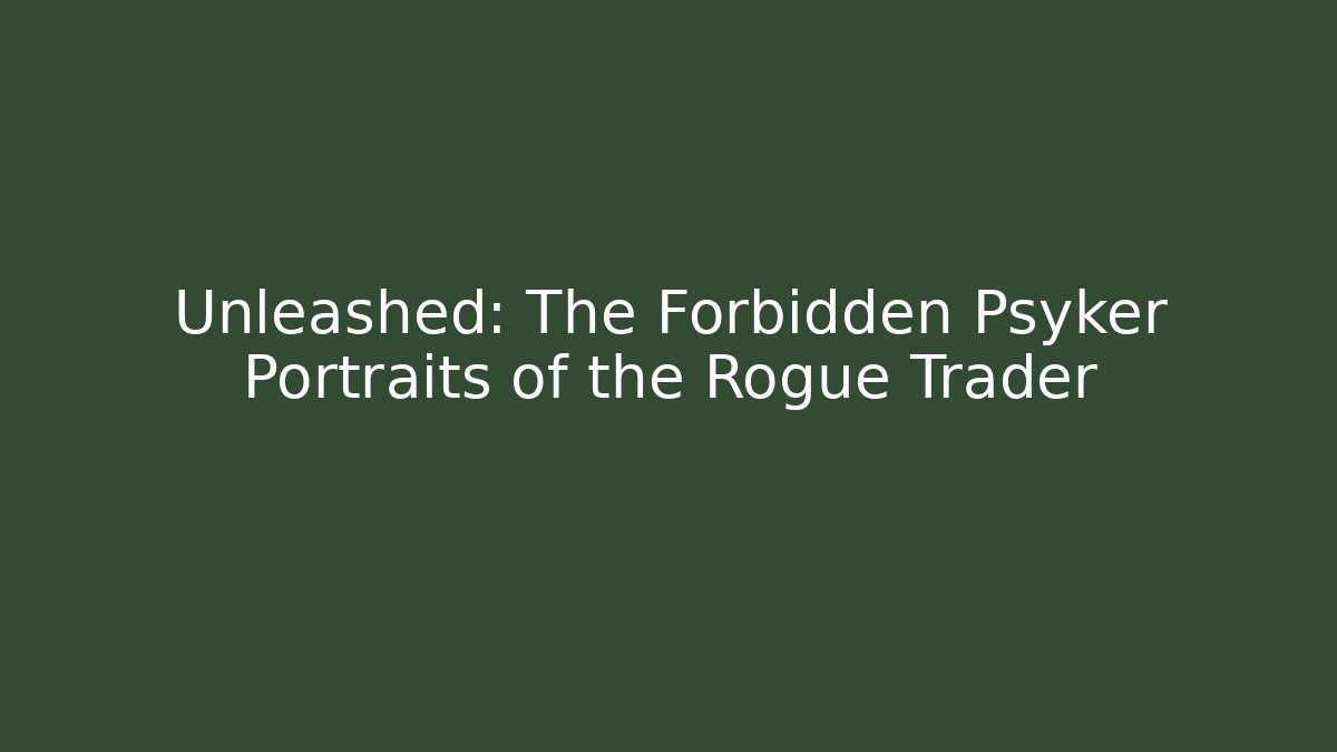 Unleashed: The Forbidden Psyker Portraits of the Rogue Trader