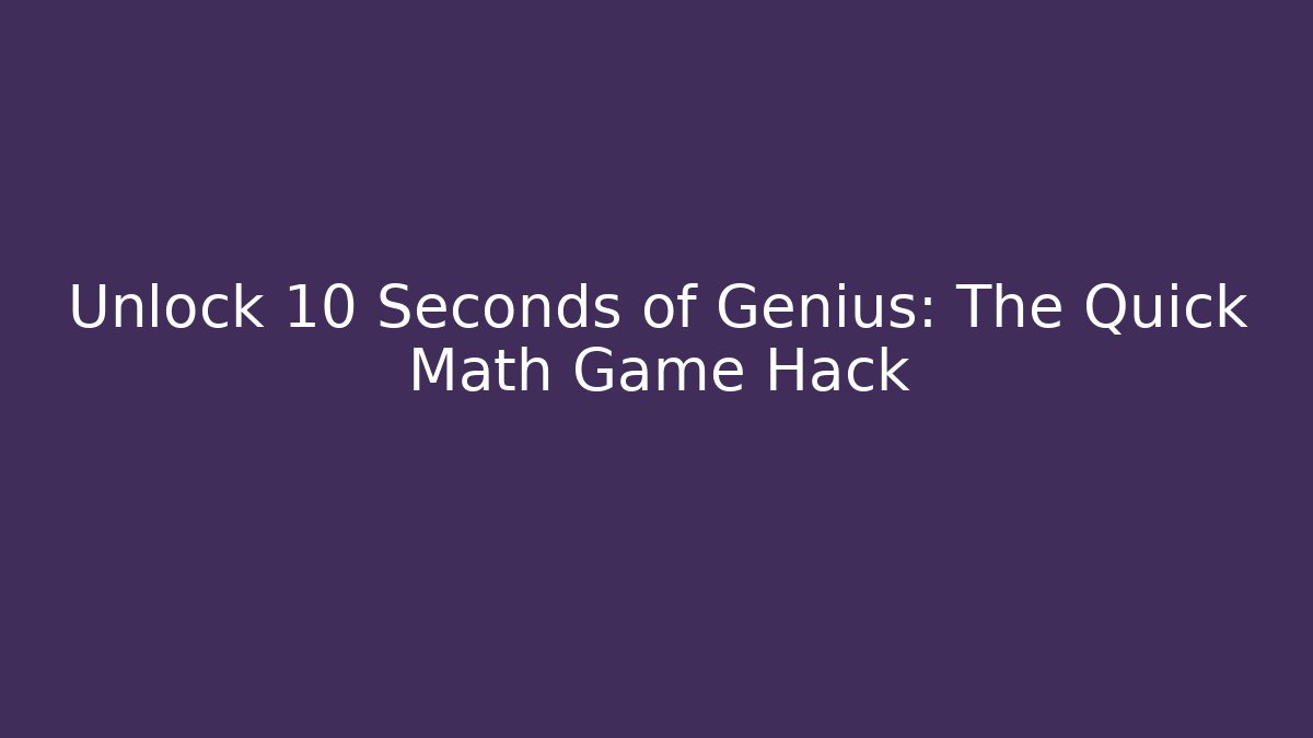 Unlock 10 Seconds of Genius: The Quick Math Game Hack