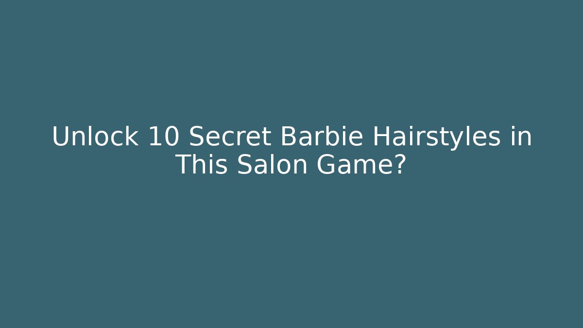 Unlock 10 Secret Barbie Hairstyles in This Salon Game?