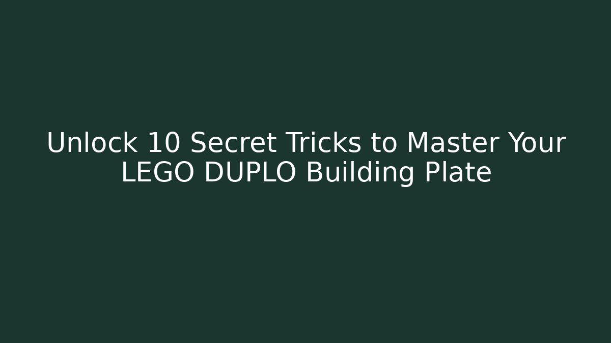Unlock 10 Secret Tricks to Master Your LEGO DUPLO Building Plate