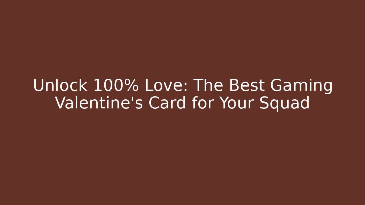 Unlock 100% Love: The Best Gaming Valentine's Card for Your Squad