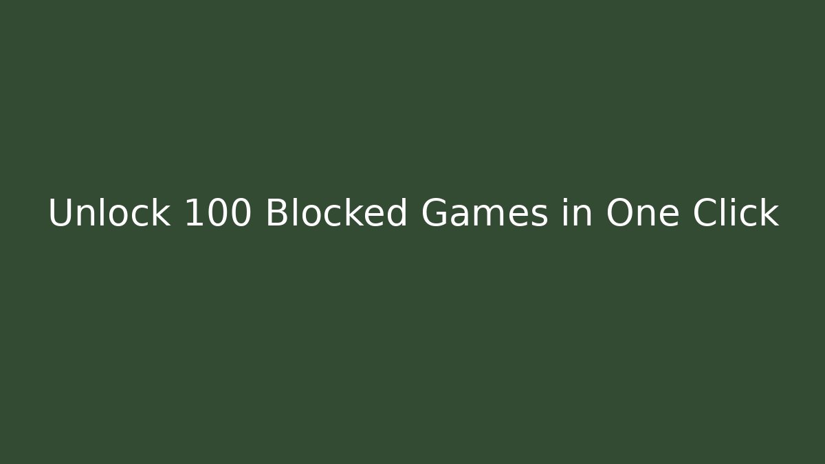 Unlock 100+ Blocked Games in One Click