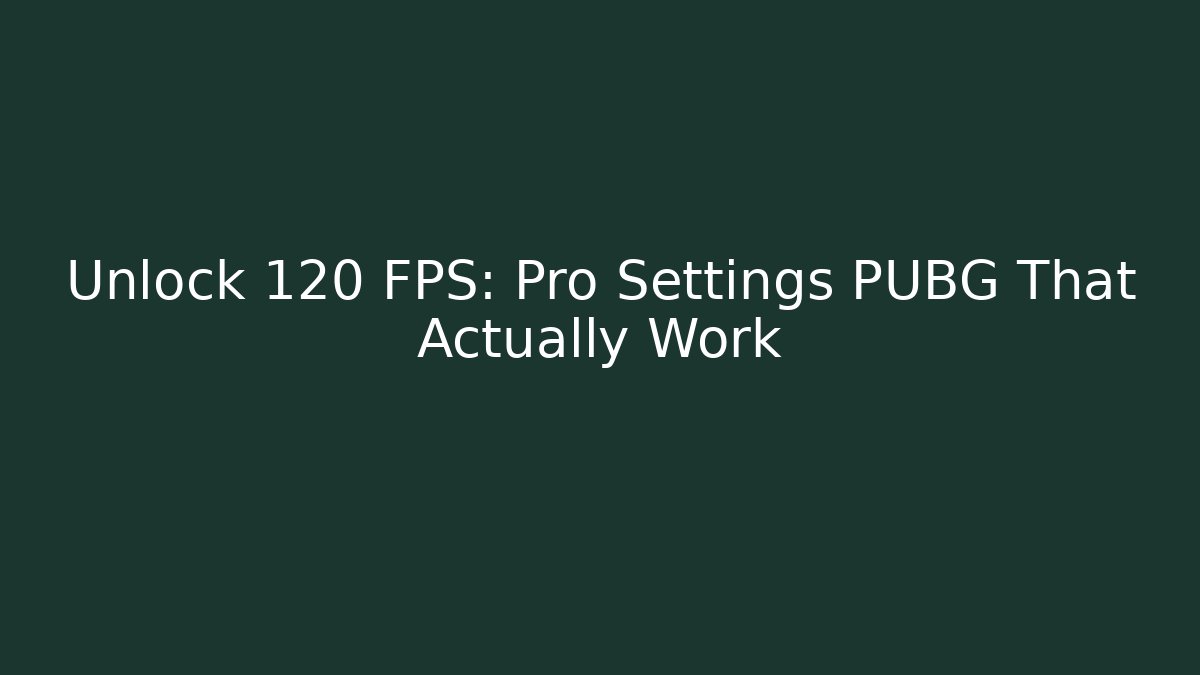 Unlock 120 FPS: Pro Settings PUBG That Actually Work - Boomer Naturals