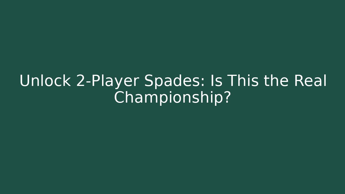 Unlock 2-Player Spades: Is This the Real Championship?