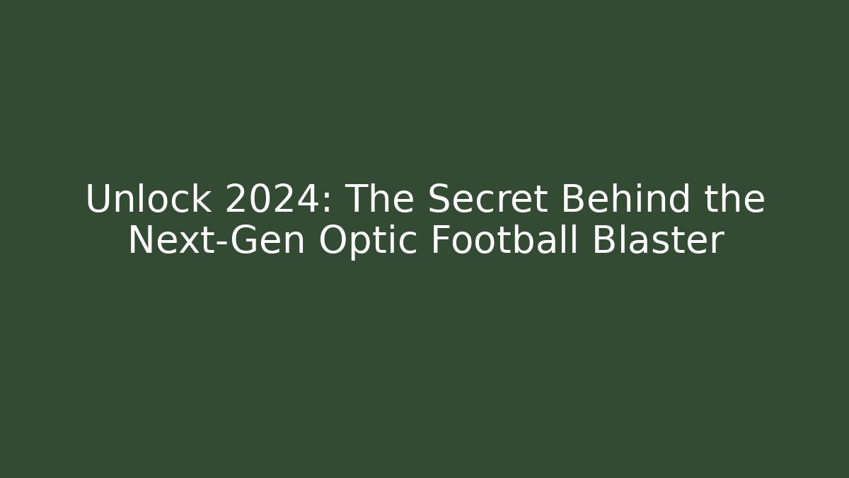 Unlock 2024: The Secret Behind the Next-Gen Optic Football Blaster