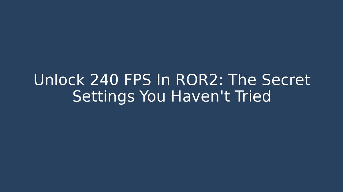 Unlock 240 FPS In ROR2: The Secret Settings You Haven't Tried