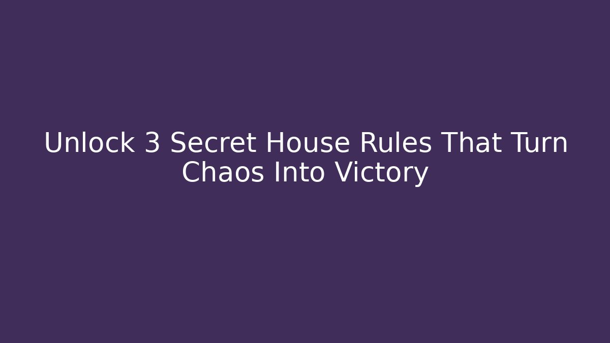 Unlock 3 Secret House Rules That Turn Chaos Into Victory