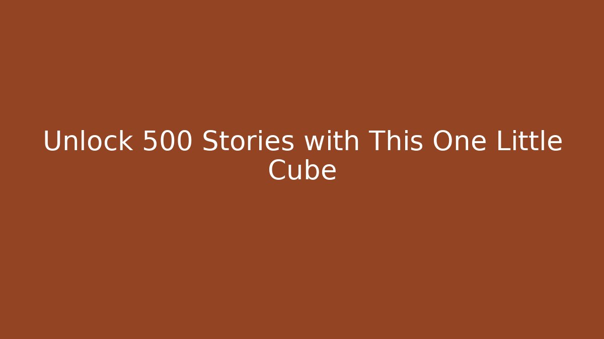 Unlock 500+ Stories with This One Little Cube