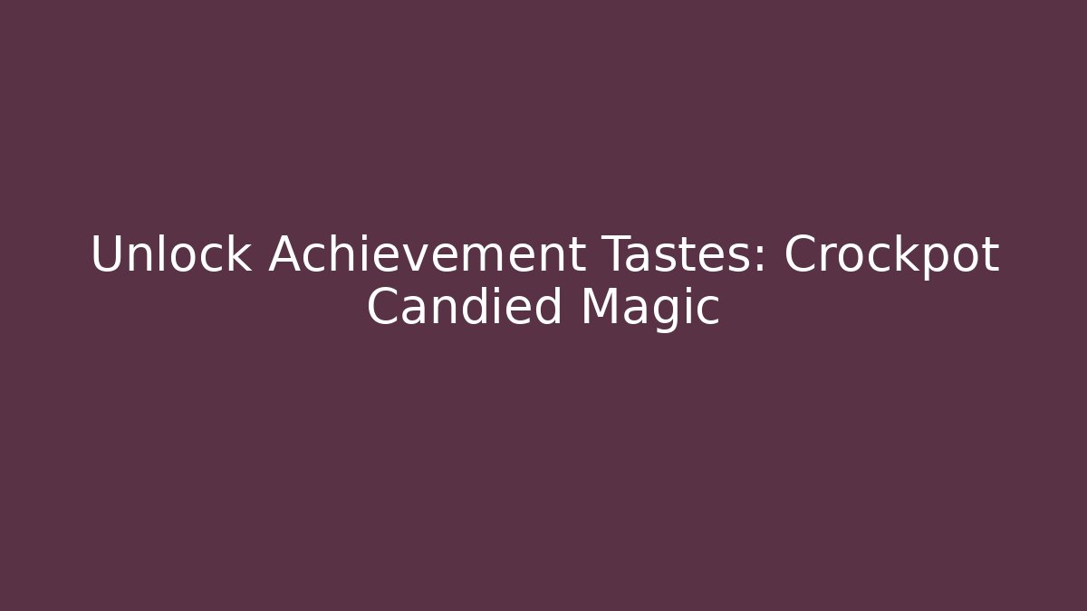 Unlock Achievement Tastes: Crockpot Candied Magic