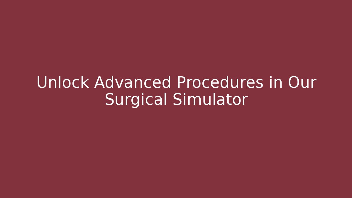 Unlock Advanced Procedures in Our Surgical Simulator