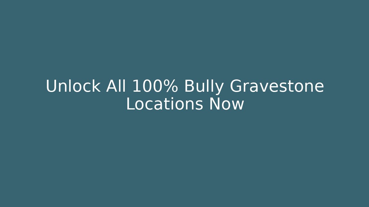 Unlock All 100% Bully Gravestone Locations Now