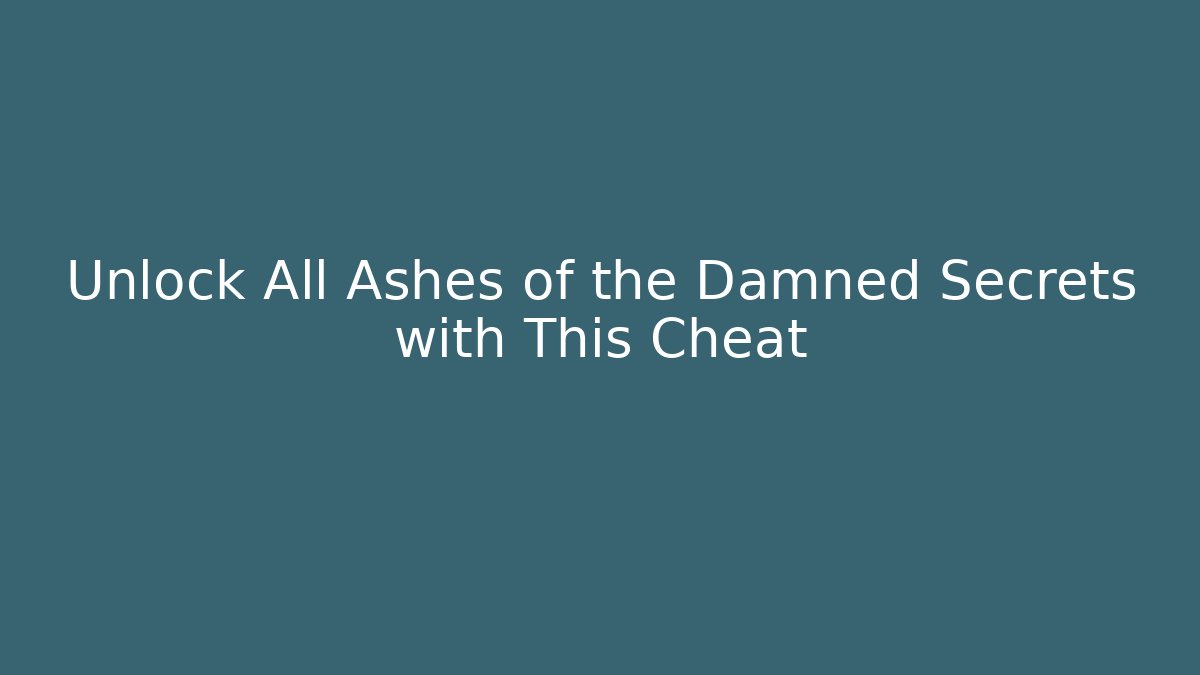 Unlock All Ashes of the Damned Secrets with This Cheat